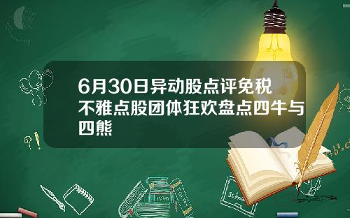 6月30日异动股点评免税不雅点股团体狂欢盘点四牛与四熊