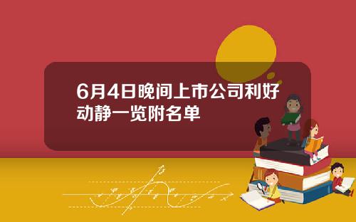 6月4日晚间上市公司利好动静一览附名单