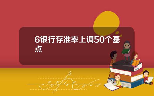 6银行存准率上调50个基点