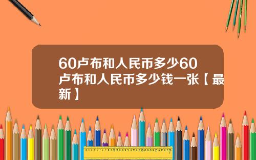 60卢布和人民币多少60卢布和人民币多少钱一张【最新】