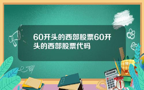 60开头的西部股票60开头的西部股票代码