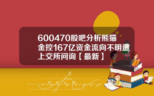 600470股吧分析熊猫金控167亿资金流向不明遭上交所问询【最新】