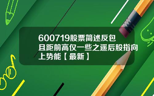 600719股票简述反包且距前高仅一些之遥后股指向上势能【最新】