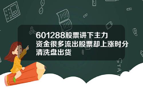 601288股票讲下主力资金很多流出股票却上涨时分清洗盘出货