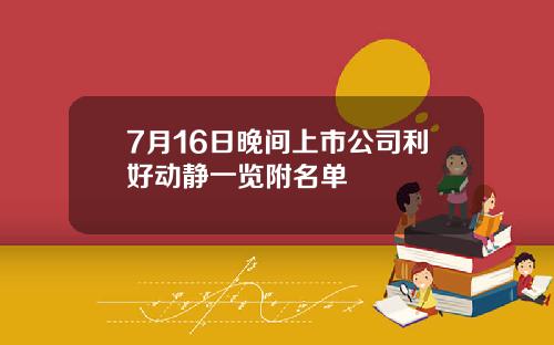 7月16日晚间上市公司利好动静一览附名单