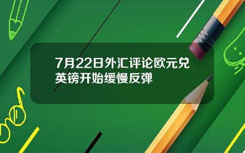 7月22日外汇评论欧元兑英镑开始缓慢反弹