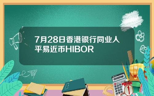 7月28日香港银行同业人平易近币HIBOR