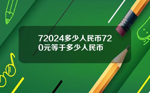 72024多少人民币720元等于多少人民币