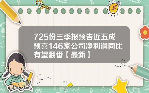 725份三季报预告近五成预喜146家公司净利润同比有望翻番【最新】