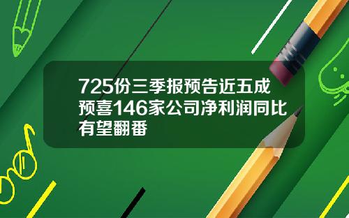 725份三季报预告近五成预喜146家公司净利润同比有望翻番