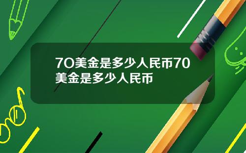 7O美金是多少人民币70美金是多少人民币