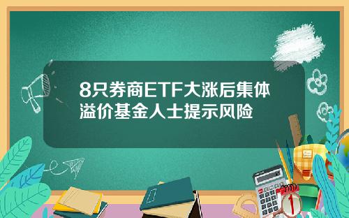 8只券商ETF大涨后集体溢价基金人士提示风险