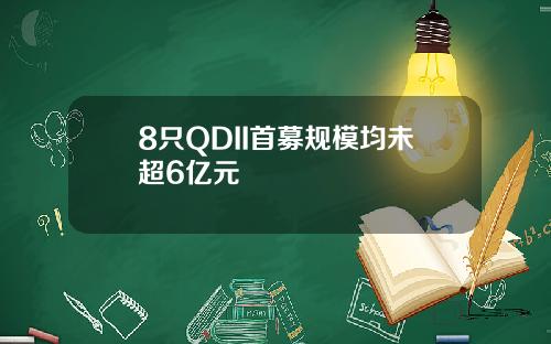 8只QDII首募规模均未超6亿元