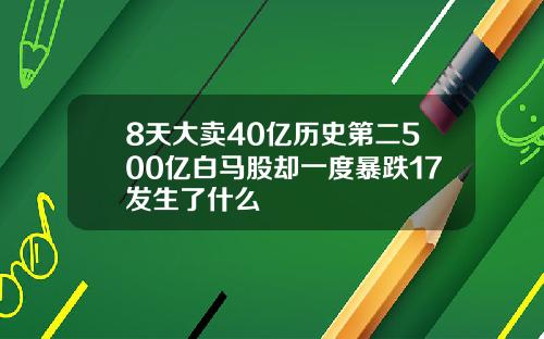 8天大卖40亿历史第二500亿白马股却一度暴跌17发生了什么