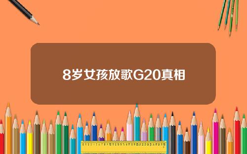 8岁女孩放歌G20真相