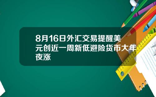 8月16日外汇交易提醒美元创近一周新低避险货币大年夜涨