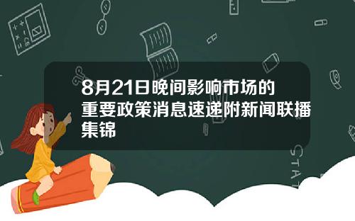 8月21日晚间影响市场的重要政策消息速递附新闻联播集锦