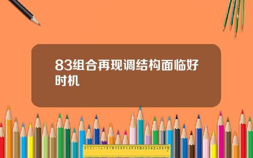 83组合再现调结构面临好时机