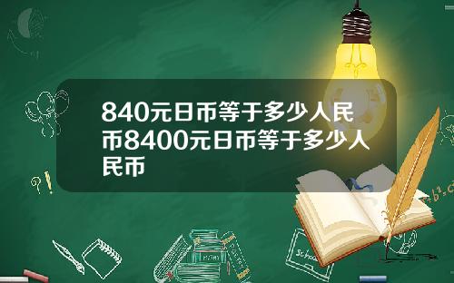 840元日币等于多少人民币8400元日币等于多少人民币