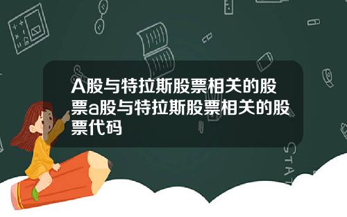 A股与特拉斯股票相关的股票a股与特拉斯股票相关的股票代码