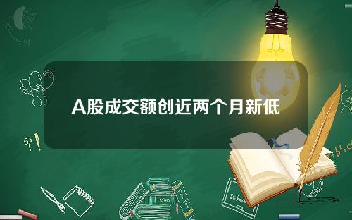 A股成交额创近两个月新低