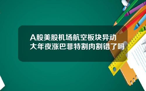 A股美股机场航空板块异动大年夜涨巴菲特割肉割错了吗