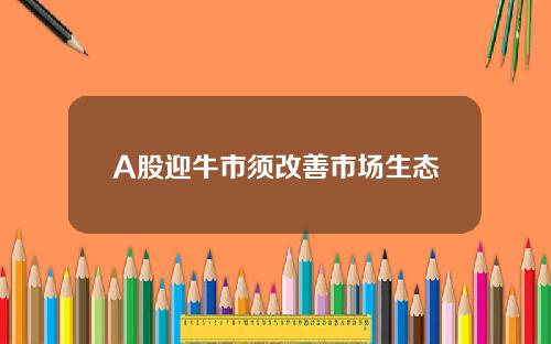 A股迎牛市须改善市场生态