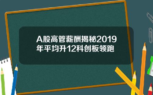 A股高管薪酬揭秘2019年平均升12科创板领跑