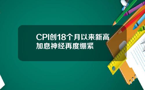 CPI创18个月以来新高加息神经再度绷紧