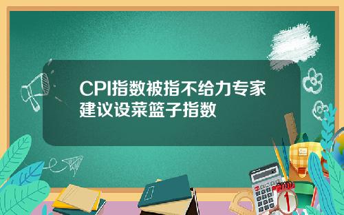 CPI指数被指不给力专家建议设菜篮子指数