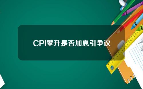 CPI攀升是否加息引争议