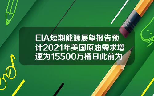 EIA短期能源展望报告预计2021年美国原油需求增速为15500万桶日此前为15800万桶日