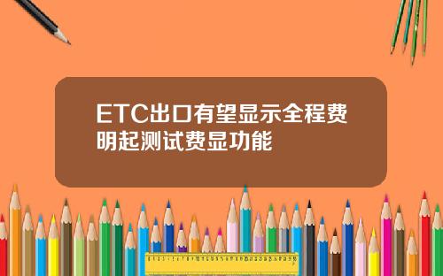 ETC出口有望显示全程费明起测试费显功能