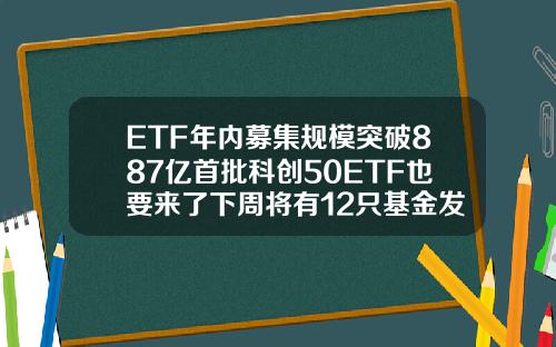 ETF年内募集规模突破887亿首批科创50ETF也要来了下周将有12只基金发行