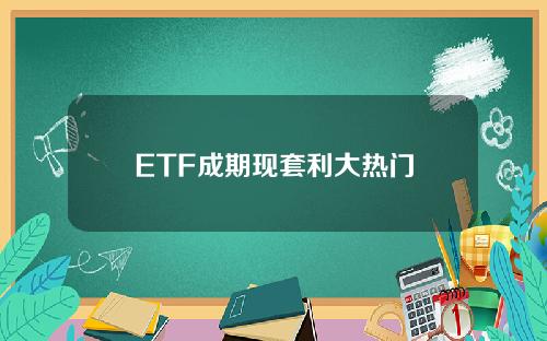 ETF成期现套利大热门