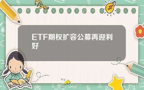 ETF期权扩容公募再迎利好