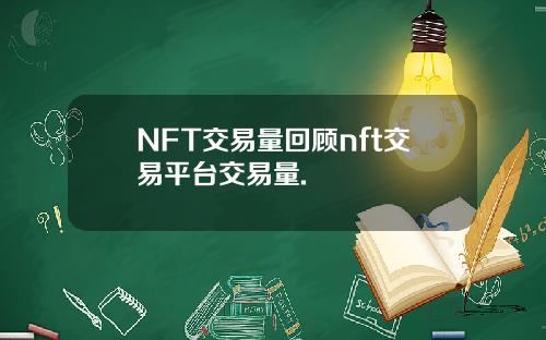 NFT交易量回顾nft交易平台交易量.