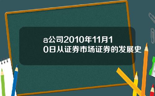 a公司2010年11月10日从证券市场证券的发展史