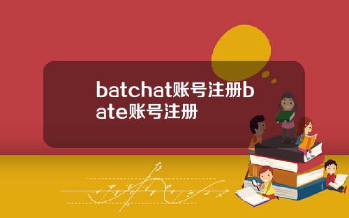 batchat账号注册bate账号注册