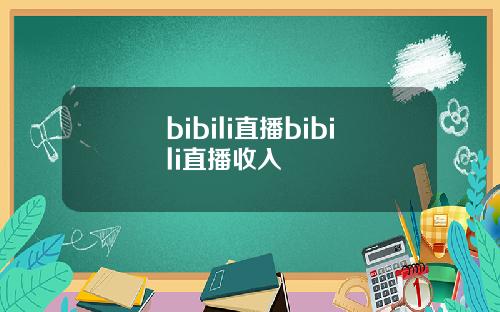 bibili直播bibili直播收入