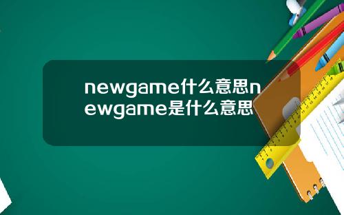 newgame什么意思newgame是什么意思