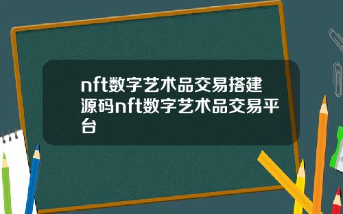 nft数字艺术品交易搭建源码nft数字艺术品交易平台