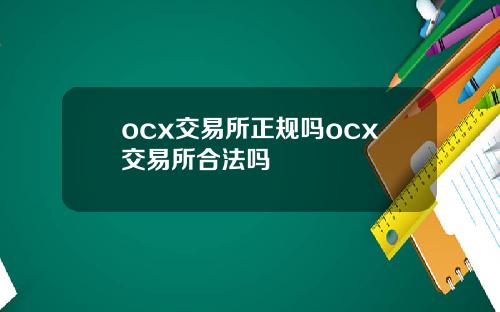 ocx交易所正规吗ocx交易所合法吗