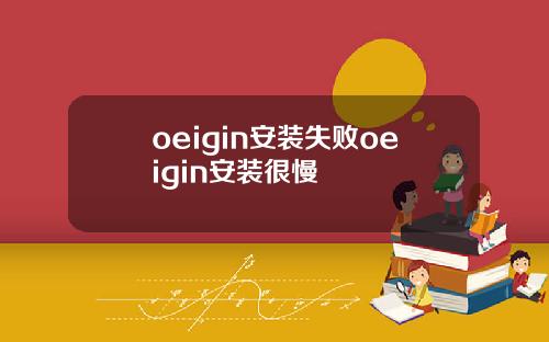 oeigin安装失败oeigin安装很慢