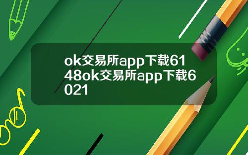 ok交易所app下载6148ok交易所app下载6021