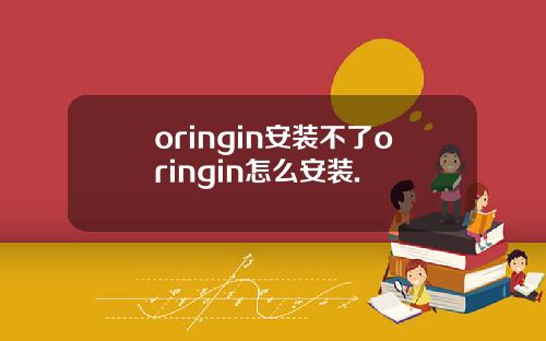 oringin安装不了oringin怎么安装.