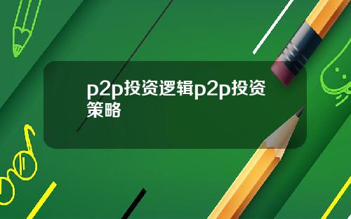 p2p投资逻辑p2p投资策略