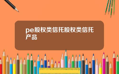 pe股权类信托股权类信托产品