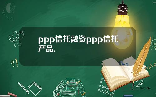 ppp信托融资ppp信托产品.