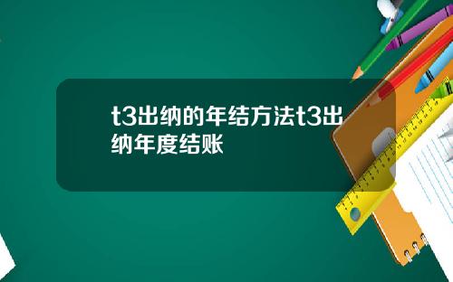 t3出纳的年结方法t3出纳年度结账